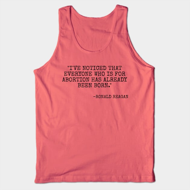 I've noticed that everyone who is for abortion has already been born. Tank Top by Among the Leaves Apparel